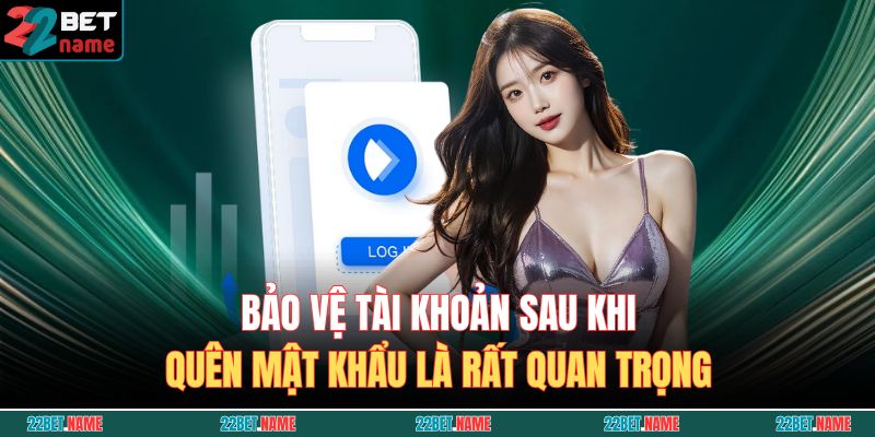 Quên Mật Khẩu Tài Khoản 22BET - Hướng Dẫn Khôi Phục 4 Bảo vệ tài khoản sau khi quên mật khẩu là rất quan trọng