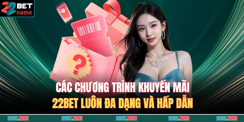Khuyến Mãi 22BET - Cập Nhật Ưu Đãi Mới Nhất Và Giá Trị Nhất 2 Các chương trình khuyến mãi 22BET luôn đa dạng và hấp dẫn