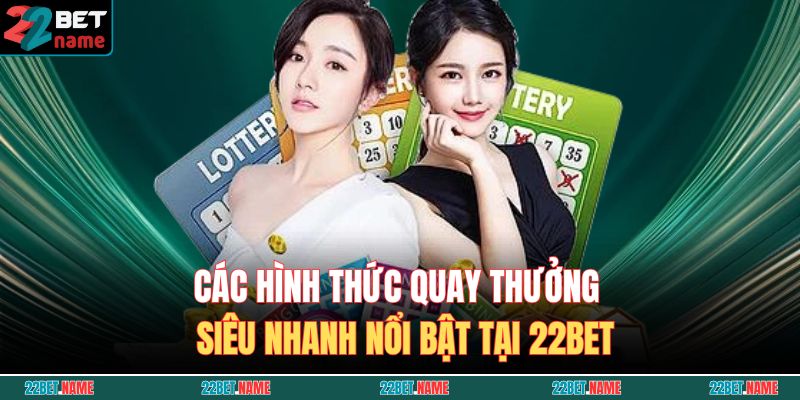 Xổ Số Siêu Tốc – Vận May Trong Tầm Tay, Nhận Tiền Siêu Tốc 4 Các hình thức quay thưởng siêu nhanh nổi bật tại 22BET