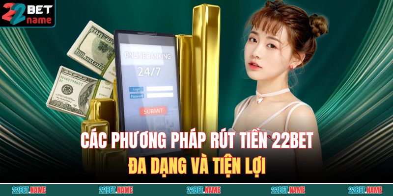 Rút Tiền 22BET - Hướng Dẫn Chi Tiết Và An Toàn Cho Tân Thủ 3 Các phương pháp rút tiền 22BET đa dạng và tiện lợi