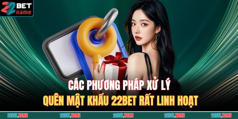 Quên Mật Khẩu Tài Khoản 22BET - Hướng Dẫn Khôi Phục 3 Các phương pháp xử lý quên mật khẩu 22BET rất linh hoạt