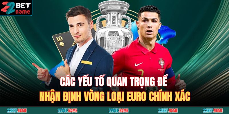 Nhận Định Vòng Loại Euro Cùng 22BET - Bí Quyết Soi Kèo 3 Các yếu tố quan trọng để nhận định vòng loại Euro chính xác