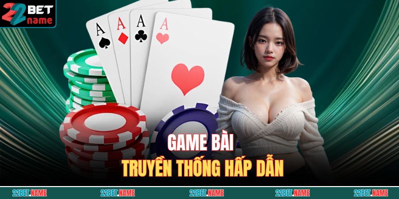 22BET 15 Game bài truyền thống hấp dẫn