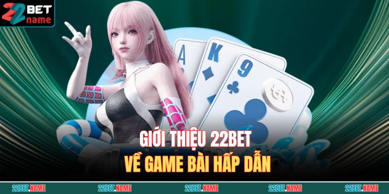 Giới Thiệu 22BET 2 Giới thiệu 22BET về game bài hấp dẫn