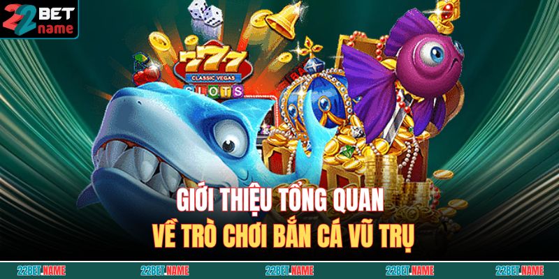 Bắn Cá Vũ Trụ – Trải Nghiệm Săn Cá Trong Không Gian 2 Giới thiệu tổng quan về trò chơi Bắn Cá Vũ Trụ