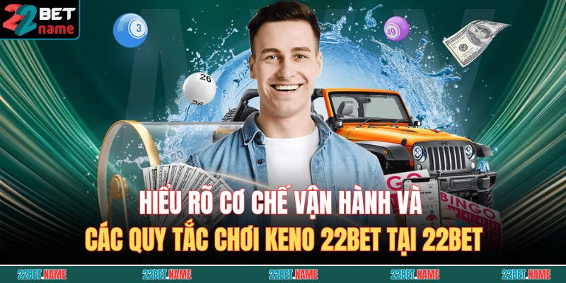 Keno 22BET – Trò Chơi May Mắn, Thưởng Lớn Liên Tục 3 Hiểu rõ cơ chế vận hành và các quy tắc chơi Keno 22BET tại 22BET
