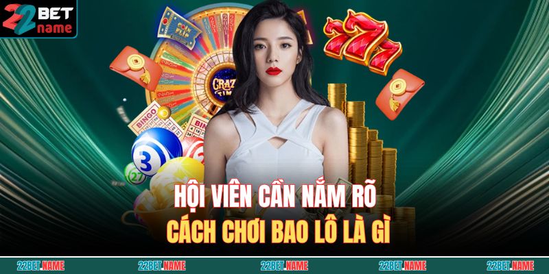 Bao Lô Là Gì? Giải Nghĩa Chi Tiết Thuật Ngữ Dân Lô Hay Dùng 3 Hội viên cần nắm rõ cách chơi bao lô là gì