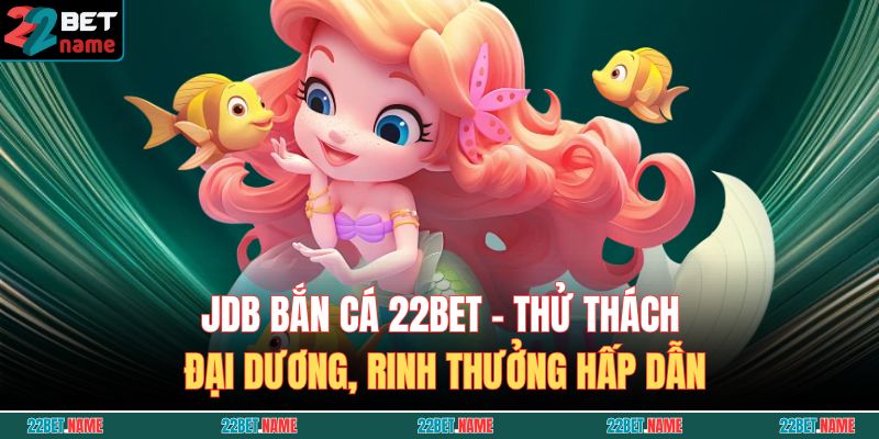 JDB Bắn Cá 22BET
