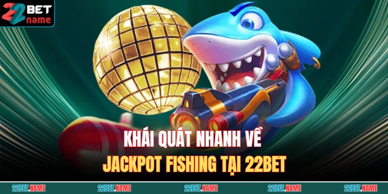 Jackpot Fishing – Săn Cá Thắng Lớn, Nổ Hũ Triệu Xu Ngay Lập Tức 2 Khái quát nhanh về Jackpot Fishing tại 22BET