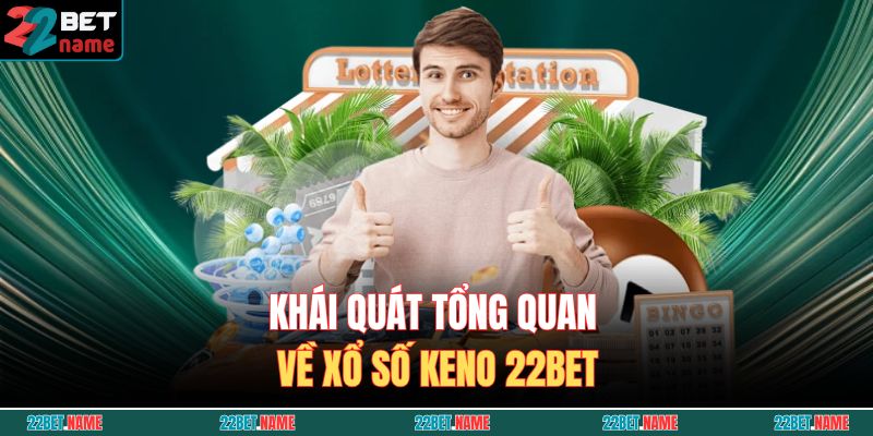 Keno 22BET – Trò Chơi May Mắn, Thưởng Lớn Liên Tục 2 Khái quát tổng quan về xổ số Keno 22BET