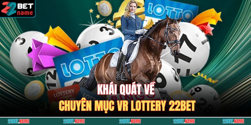 VR Lottery 22BET – Thử Vận May, Nhận Thưởng Khủng Ngay Hôm Nay 2 Khái quát về chuyên mục VR Lottery 22BET