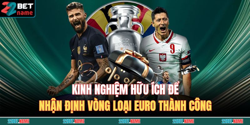Nhận Định Vòng Loại Euro Cùng 22BET - Bí Quyết Soi Kèo 4 Kinh nghiệm hữu ích để nhận định vòng loại Euro thành công