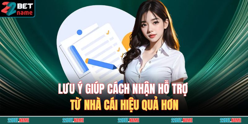 Cách Nhận Hỗ Trợ Từ Nhà Cái 22BET - Kênh Liên Hệ Chính Thức 4 Lưu ý giúp cách nhận hỗ trợ từ nhà cái hiệu quả hơn
