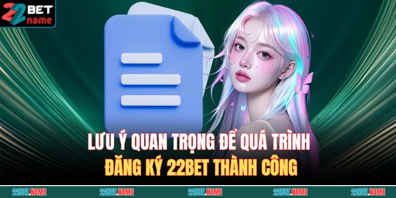 Đăng Ký 22BET - Hướng Dẫn Tạo Tài Khoản Chi Tiết Và Đầy Đủ 4 Lưu ý quan trọng để quá trình đăng ký 22BET thành công