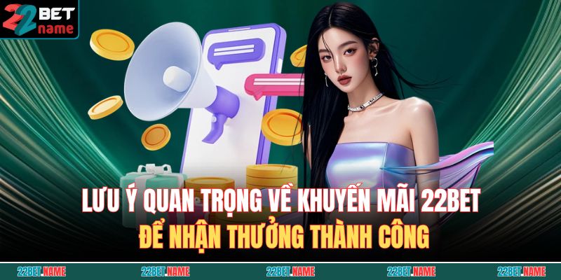 Khuyến Mãi 22BET - Cập Nhật Ưu Đãi Mới Nhất Và Giá Trị Nhất 4 Lưu ý quan trọng về khuyến mãi 22BET để nhận thưởng thành công