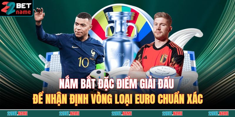 Nhận Định Vòng Loại Euro Cùng 22BET - Bí Quyết Soi Kèo 2 Nắm bắt đặc điểm giải đấu để nhận định vòng loại Euro chuẩn xác
