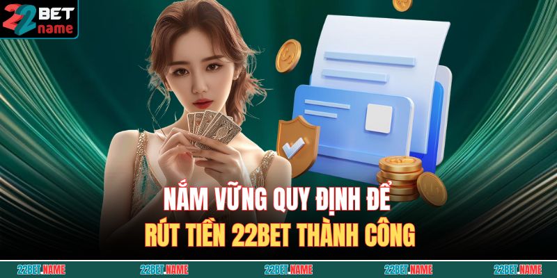Rút Tiền 22BET - Hướng Dẫn Chi Tiết Và An Toàn Cho Tân Thủ 2 Nắm vững quy định để rút tiền 22BET thành công
