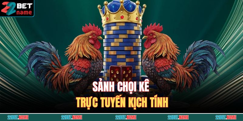 22BET 16 Sảnh chọi kê trực tuyến kịch tính