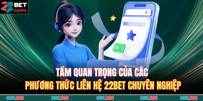 Phương Thức Liên Hệ 22BET 1 Tầm quan trọng của các phương thức liên hệ 22BET chuyên nghiệp
