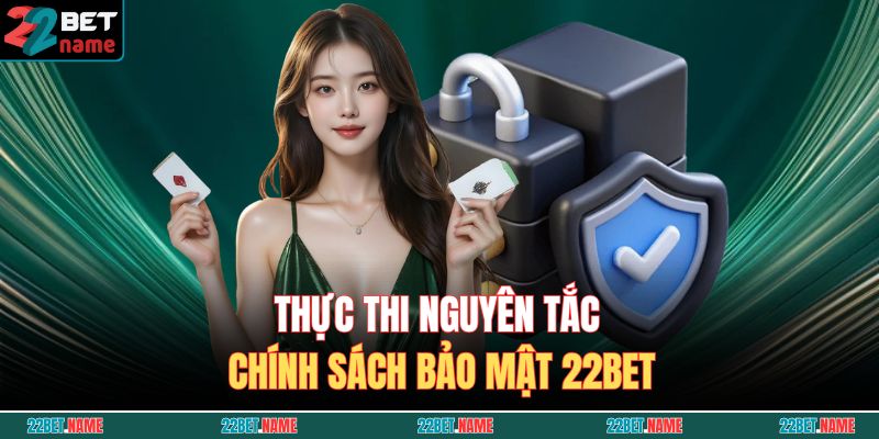 Chính Sách Bảo Mật 22BET 3 Thực thi nguyên tắc chính sách bảo mật 22BET