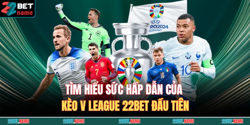 Kèo V League 22BET - Tổng Hợp Và Kinh Nghiệm Soi Kèo 2 Tìm hiểu sức hấp dẫn của kèo V League 22BET đầu tiên