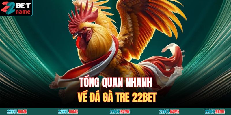 Đá Gà Tre 22BET – Sân Chơi Cá Cược An Toàn Và Lôi Cuốn Tại 22BET 2 Tổng quan nhanh về đá gà tre 22BET