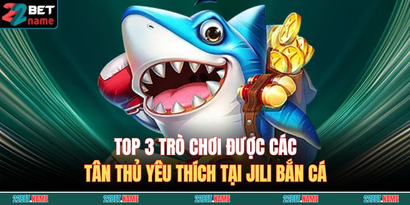 JILI Bắn Cá – Không Gian Giải Trí Hấp Dẫn, Thu Hút Game Thủ 4 Top 3 trò chơi được các tân thủ yêu thích tại JILI bắn cá