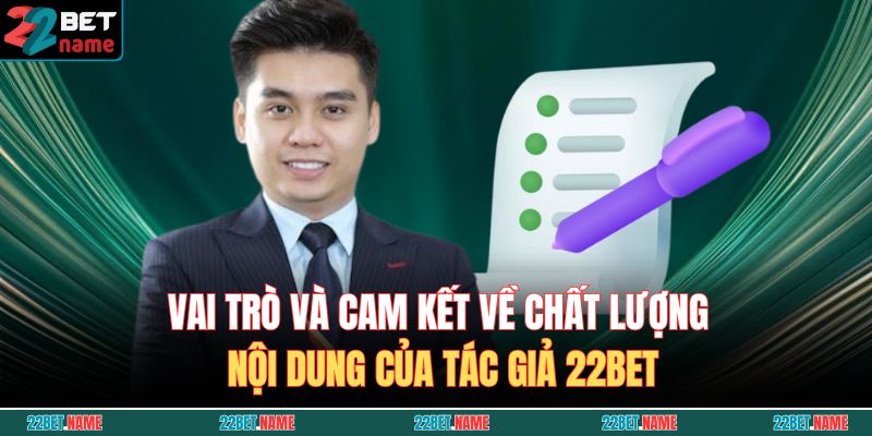 Vai trò và cam kết về chất lượng nội dung của tác giả 22BET