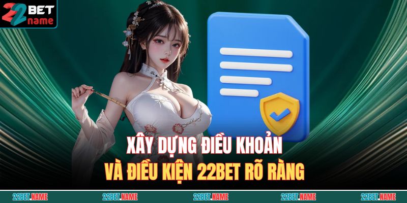 Điều Khoản Và Điều Kiện 22BET 2 Xây dựng điều khoản và điều kiện 22BET rõ ràng